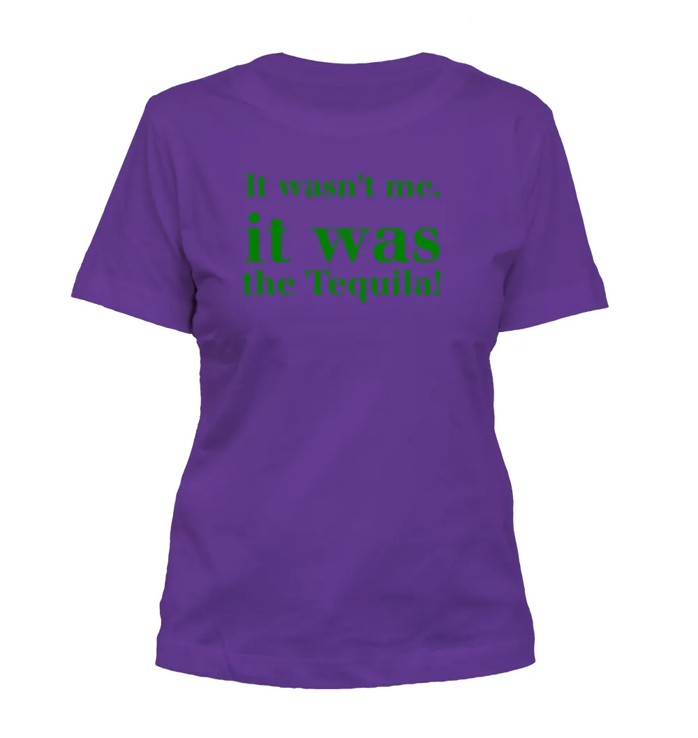 It wasn't me.
it was
the Tequila! Misses Cut T-Shirt
