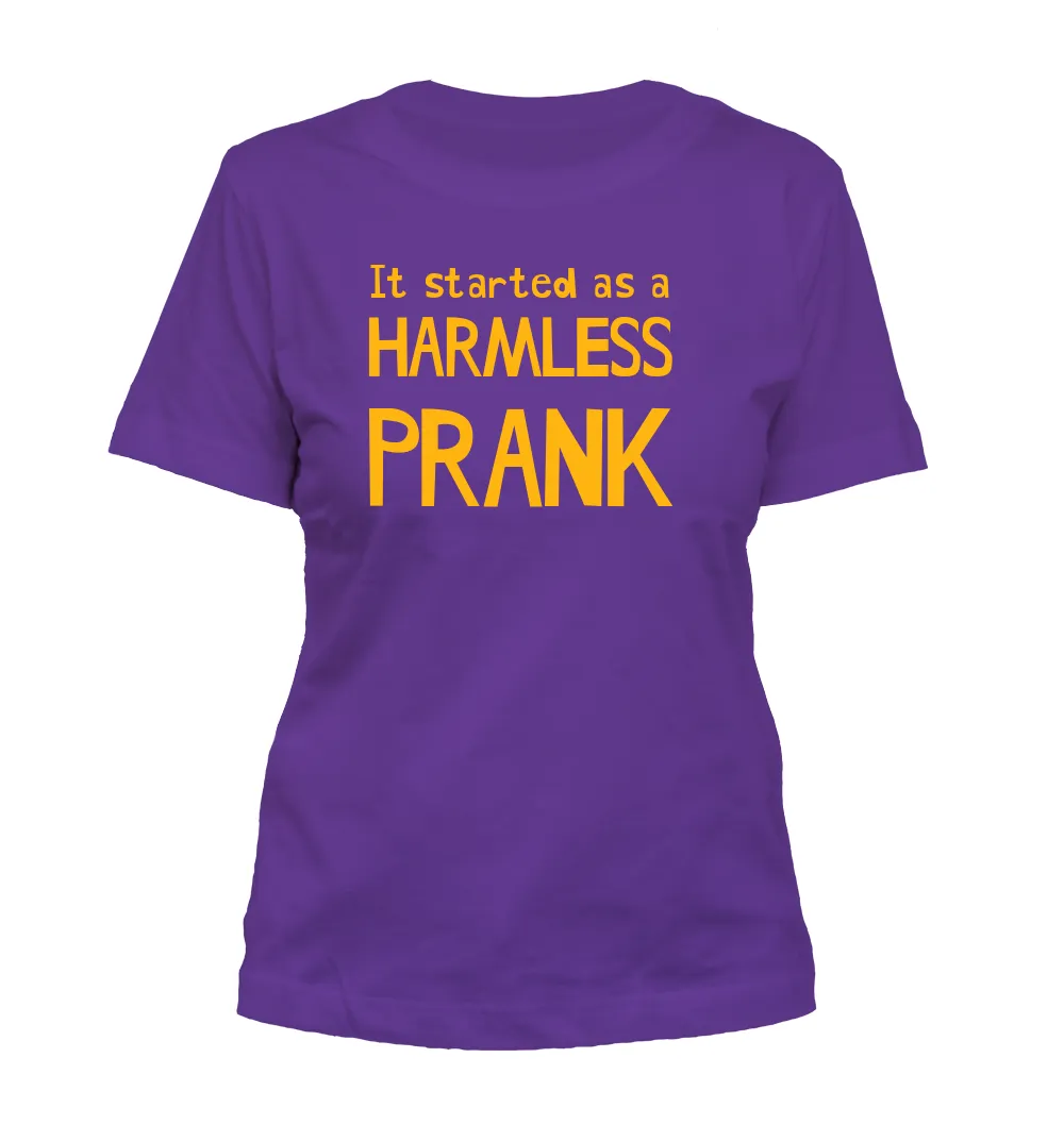 It started as a
HARMLESS
PRANK Misses Cut T-Shirt