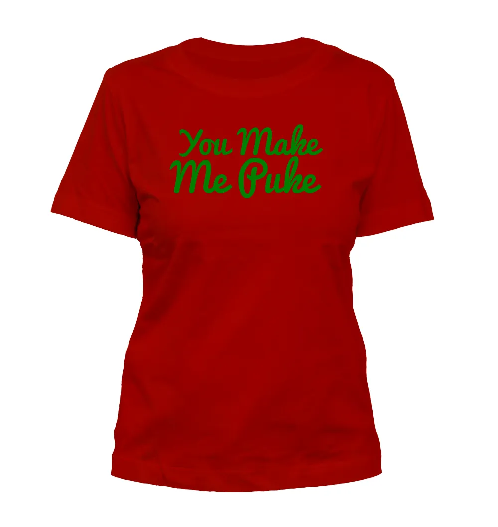 You Make
Me Puke Misses Cut T-Shirt