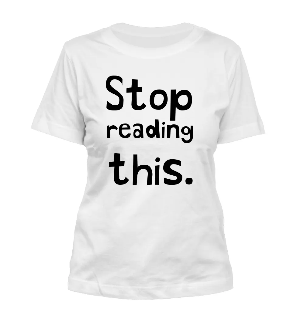 Stop
reading
this. Misses Cut T-Shirt