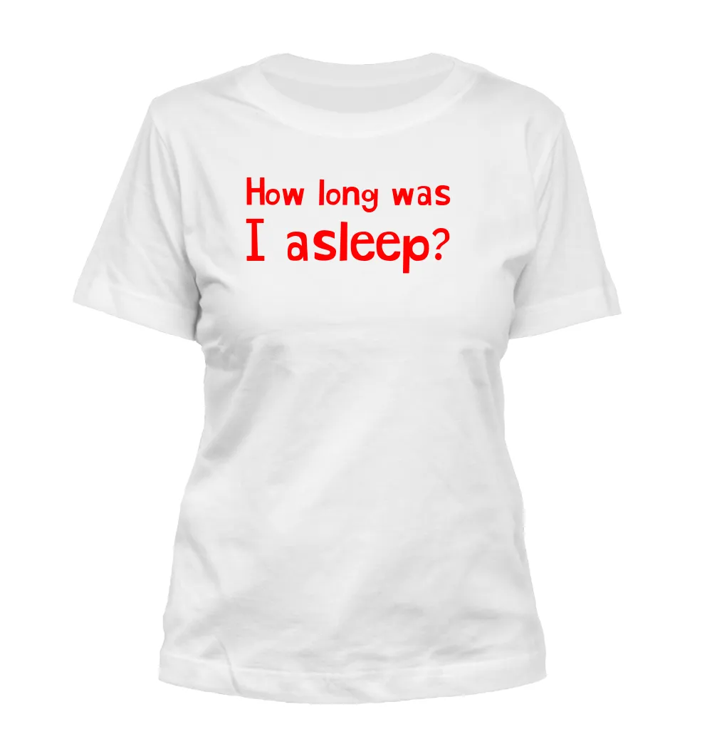 How long was
I asleep? Misses Cut T-Shirt