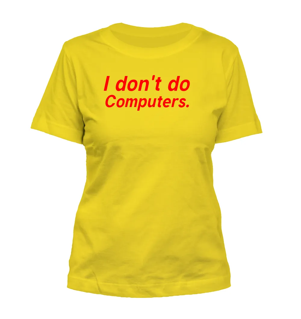 I don't do
Computers. Misses Cut T-Shirt