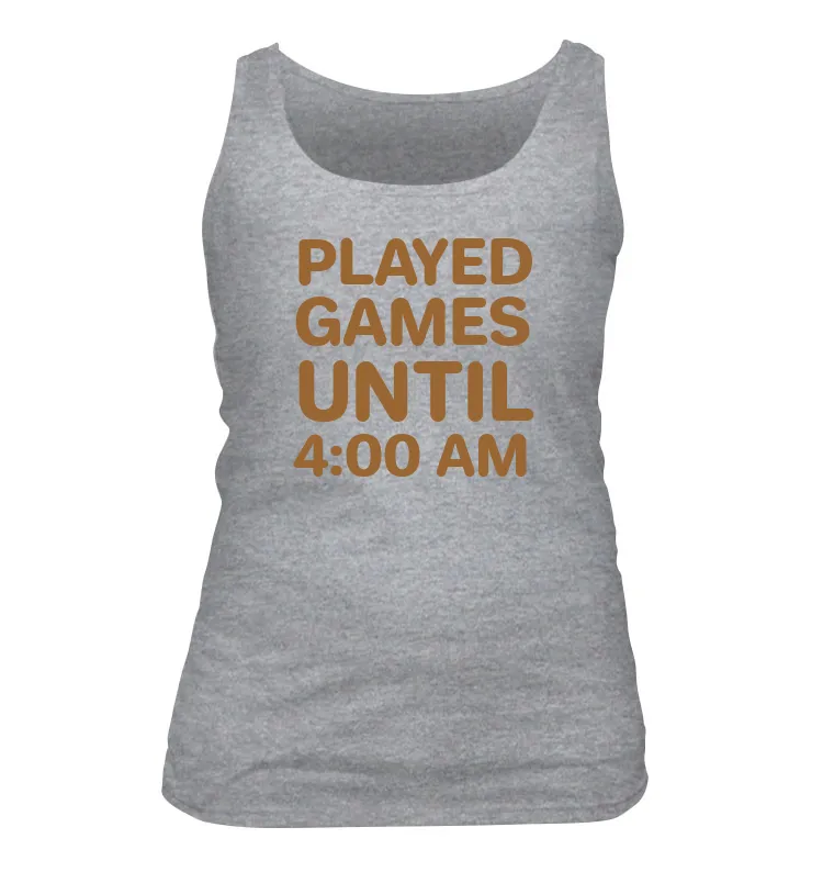 PLAYED
GAMES
UNTIL
4:00 AM Women's Tank Top