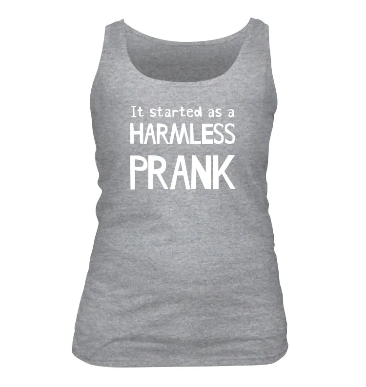 It started as a
HARMLESS
PRANK Women's Tank Top