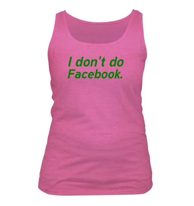I don't do
Facebook. Women's Tank Top