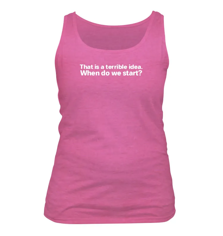 That is a terrible idea.
When do we start? Women's Tank Top