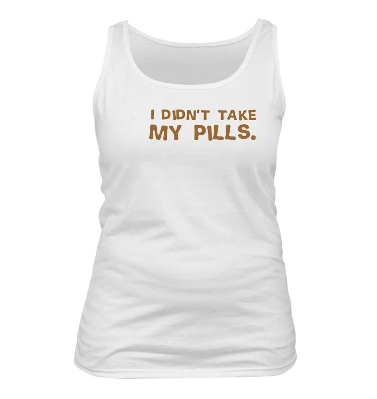 I didn't take
my pills. Women's Tank Top
