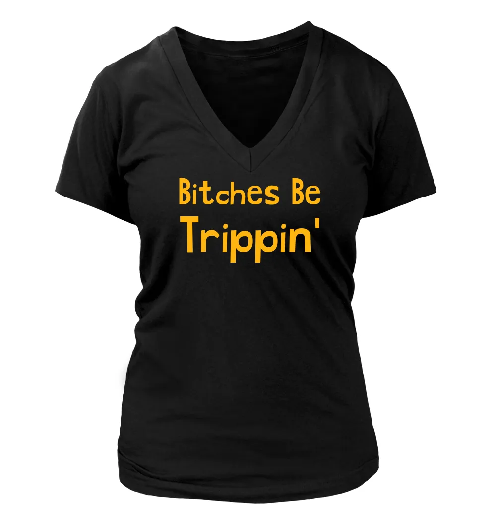 Bitches Be
Trippin' Women's V-Neck T-Shirt