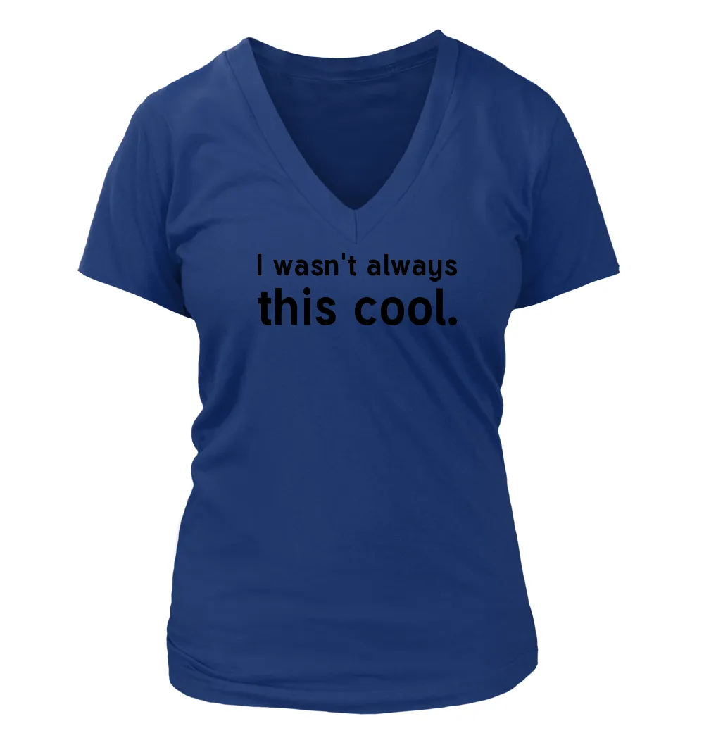 I wasn't always
this cool. Women's V-Neck T-Shirt