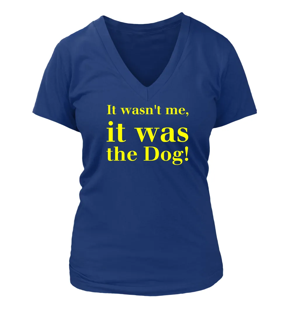 It wasn't me,
it was
the Dog! Women's V-Neck T-Shirt
