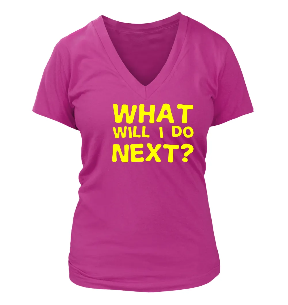 What
will i do
next? Women's V-Neck T-Shirt