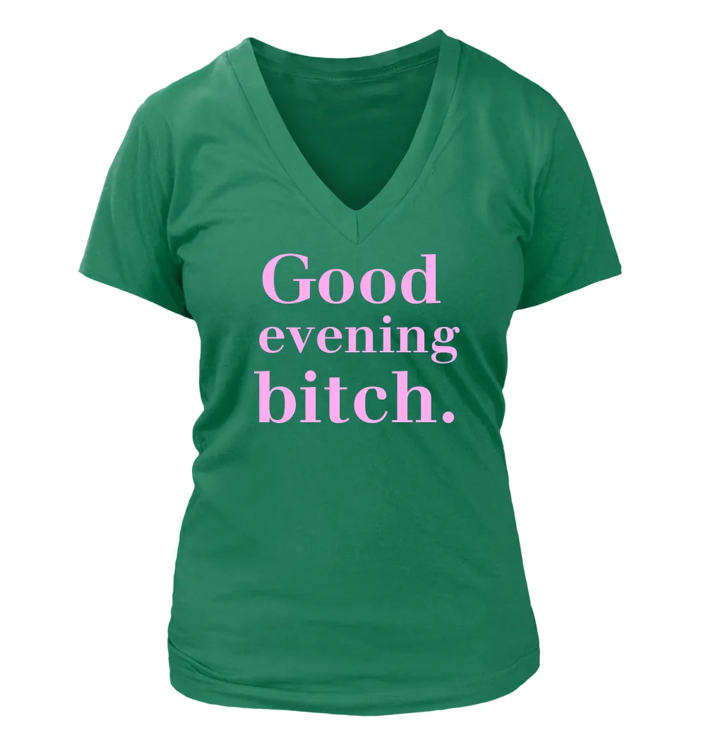 Good 
evening
bitch. Women's V-Neck T-Shirt
