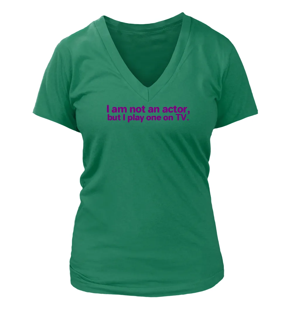 I am not an actor,
but I play one on TV. Women's V-Neck T-Shirt