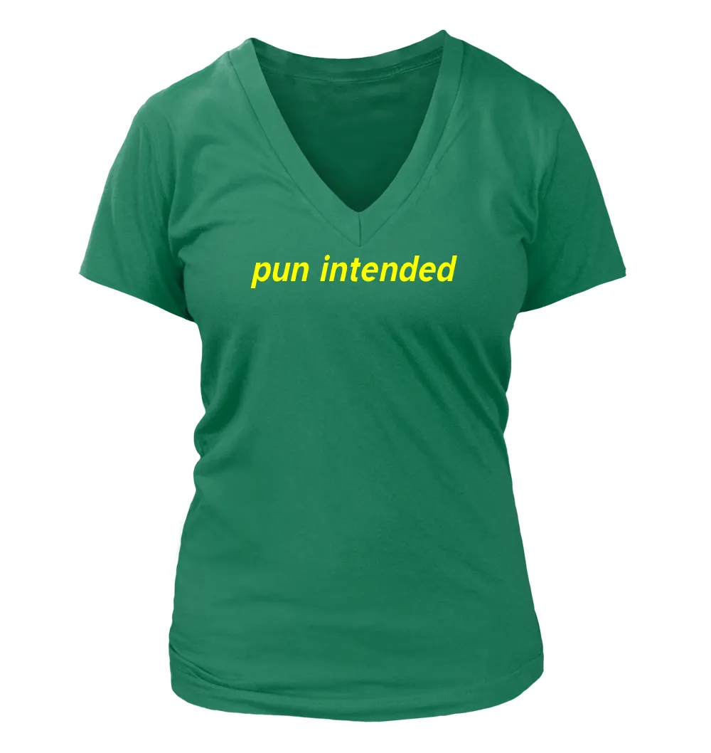 pun intended Women's V-Neck T-Shirt
