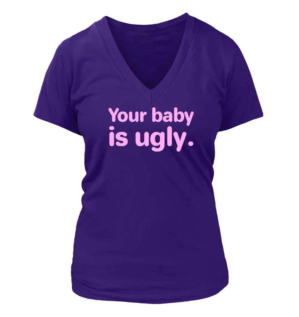 Your baby
is ugly. Women's V-Neck T-Shirt