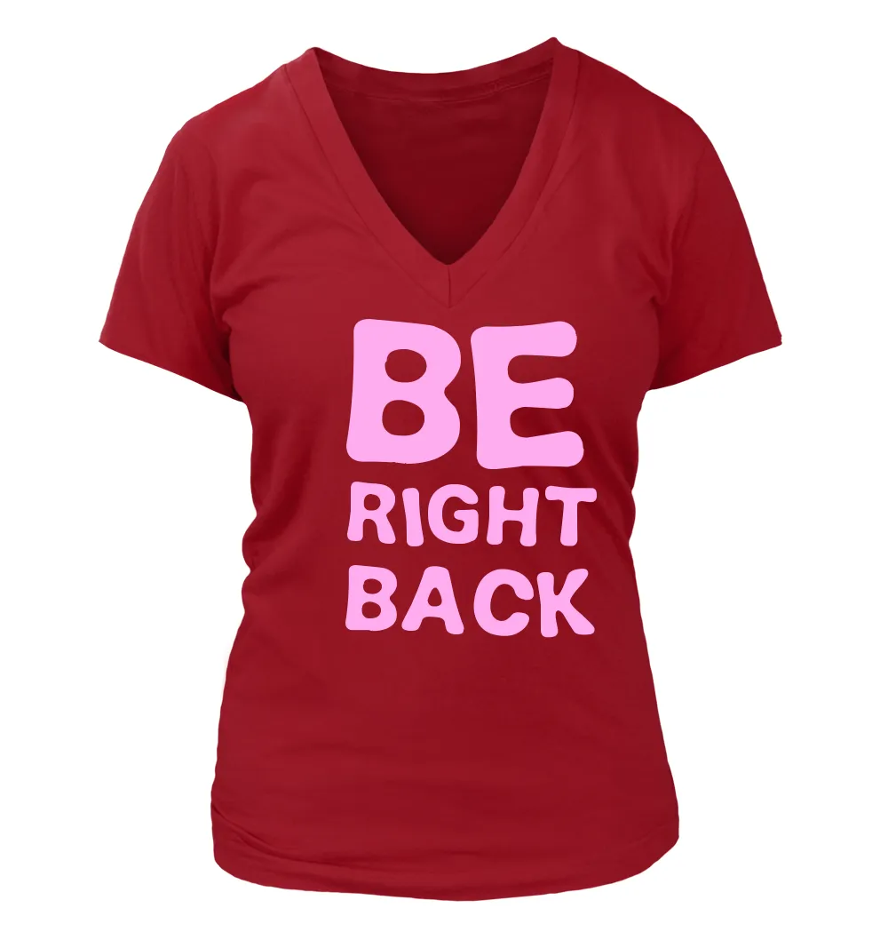 Be
Right
Back Women's V-Neck T-Shirt