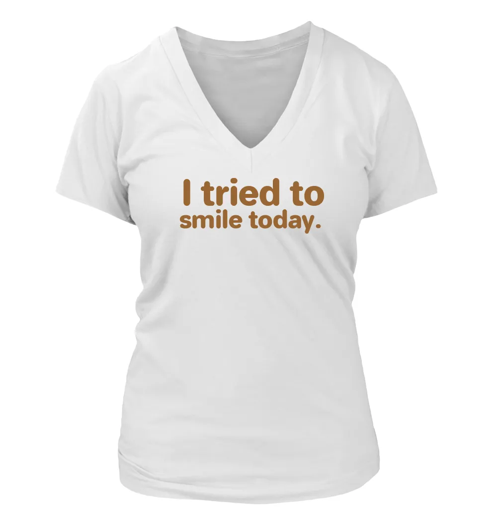 I tried to
smile today. Women's V-Neck T-Shirt